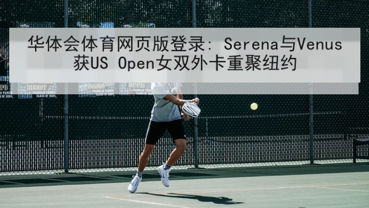 华体会体育网页版登录: Serena与Venus获US Open女双外卡重聚纽约